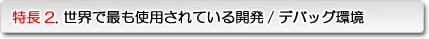 特徴2. 世界で最も使用されている開発/デバッグ環境